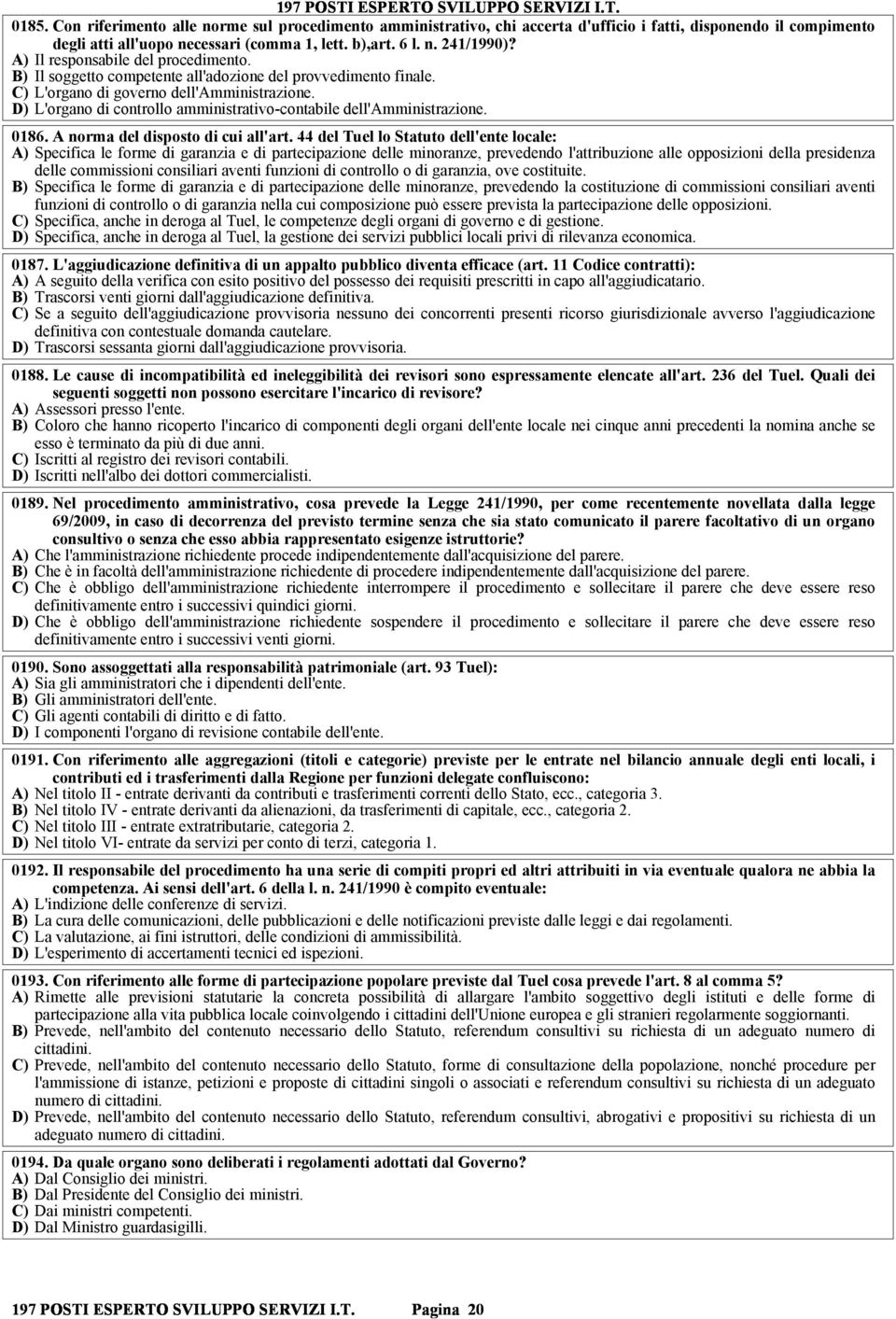 D) L'organo di controllo amministrativo-contabile dell'amministrazione. 0186. A norma del disposto di cui all'art.