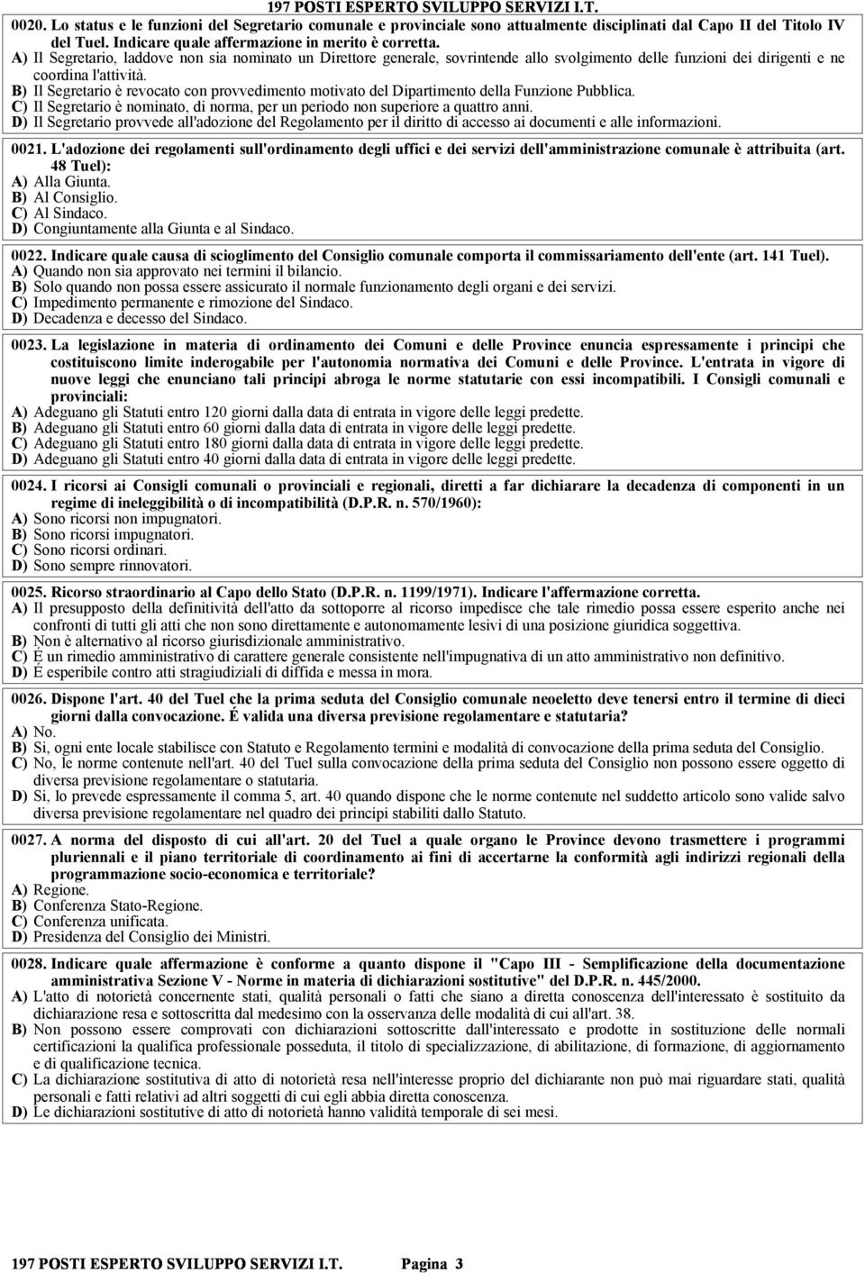 B) Il Segretario è revocato con provvedimento motivato del Dipartimento della Funzione Pubblica. C) Il Segretario è nominato, di norma, per un periodo non superiore a quattro anni.