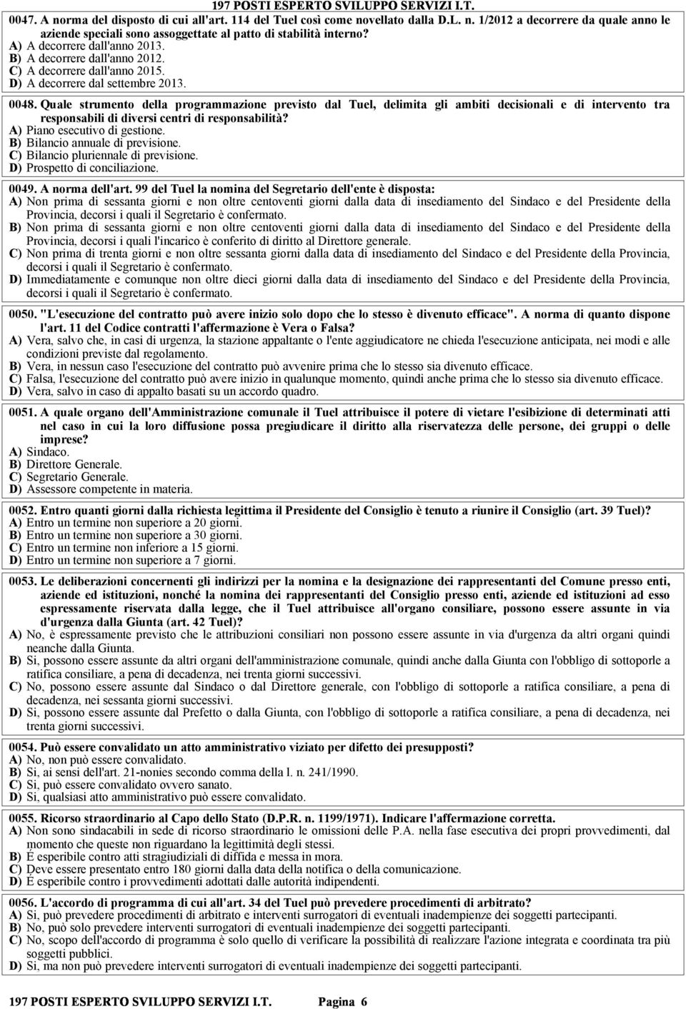 Quale strumento della programmazione previsto dal Tuel, delimita gli ambiti decisionali e di intervento tra responsabili di diversi centri di responsabilità? A) Piano esecutivo di gestione.