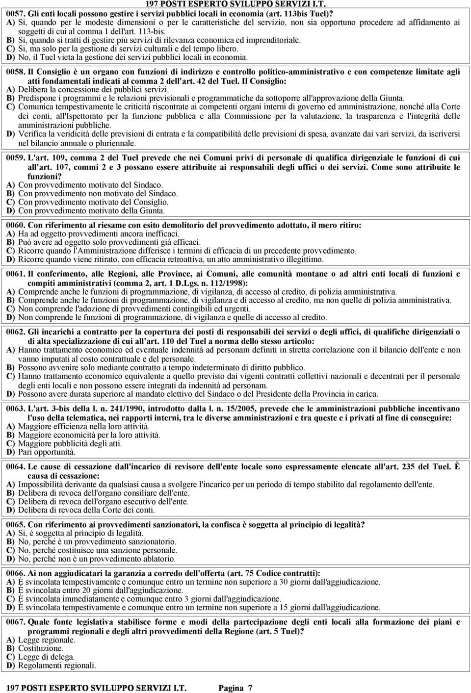 B) Si, quando si tratti di gestire più servizi di rilevanza economica ed imprenditoriale. C) Si, ma solo per la gestione di servizi culturali e del tempo libero.