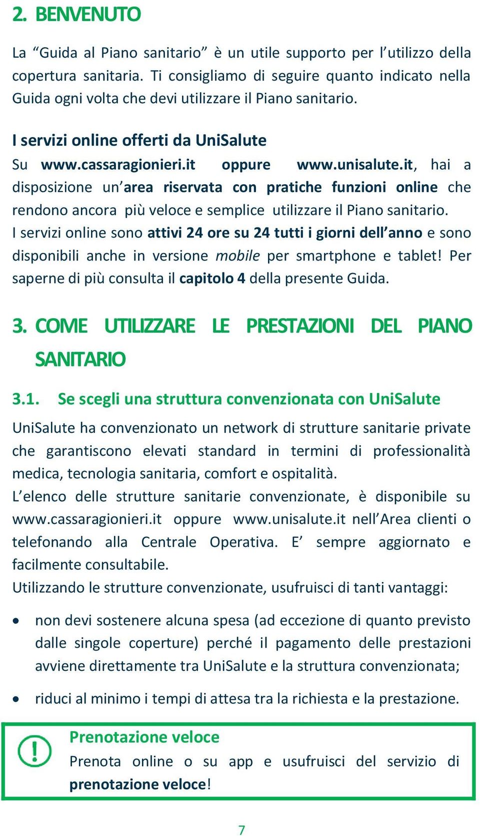 it, hai a disposizione un area riservata con pratiche funzioni online che rendono ancora più veloce e semplice utilizzare il Piano sanitario.