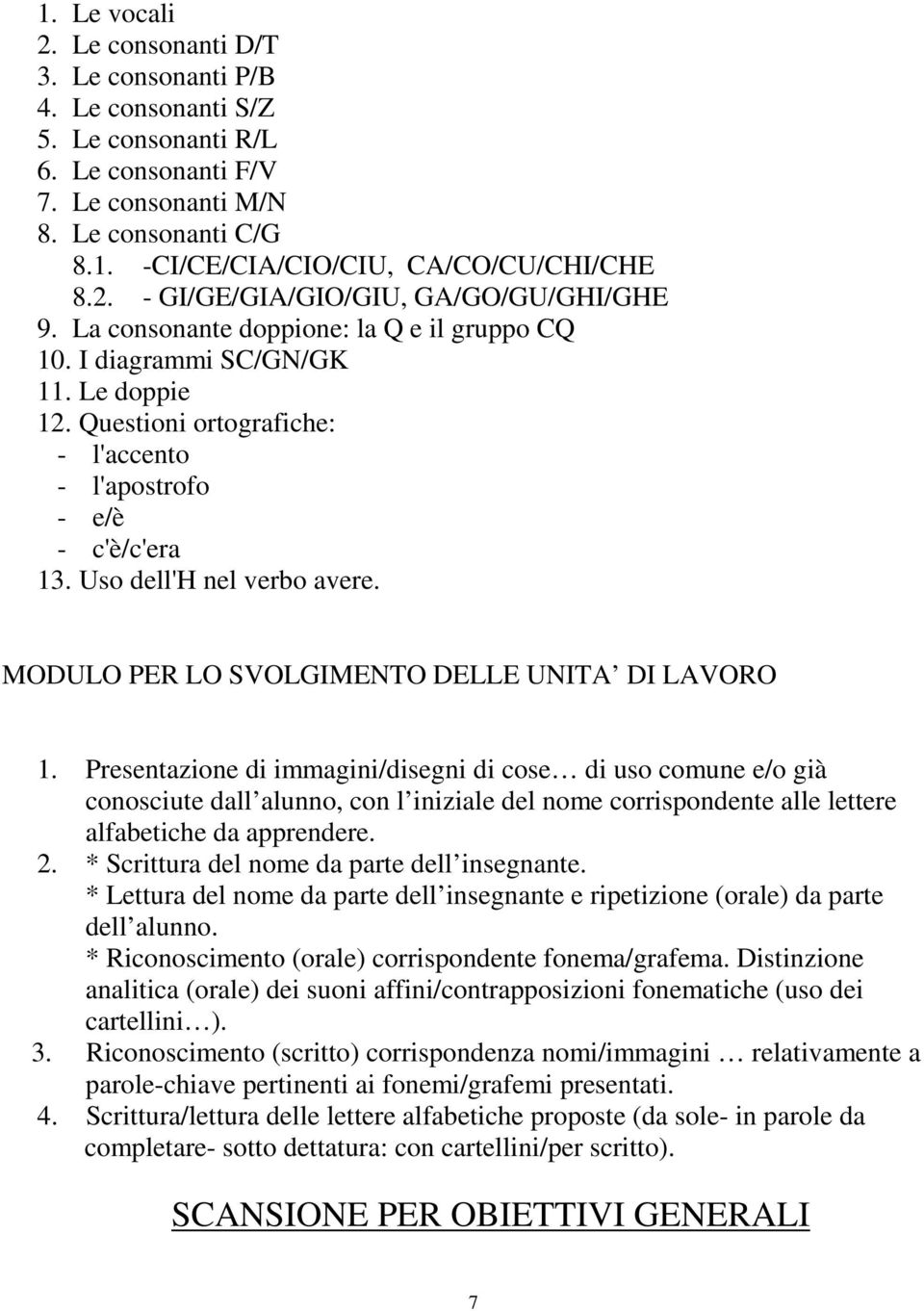 Questioni ortografiche: - l'accento - l'apostrofo - e/è - c'è/c'era 13. Uso dell'h nel verbo avere. MODULO PER LO SVOLGIMENTO DELLE UNITA DI LAVORO 1.