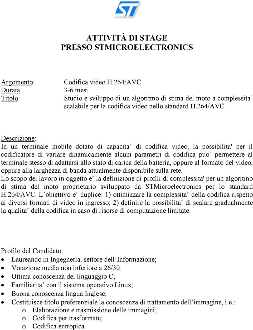 264/AVC Descrizione: In un terminale mobile dotato di capacita di codifica video, la possibilita' per il codificatore di variare dinamicamente alcuni parametri di codifica puo permettere al terminale