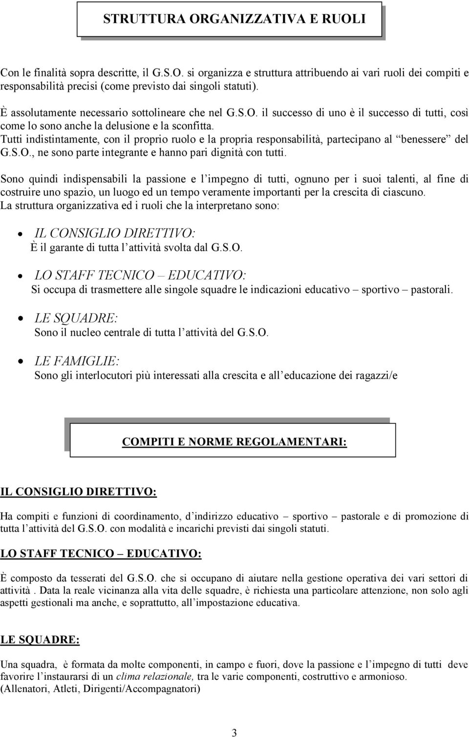 Tutti indistintamente, con il proprio ruolo e la propria responsabilità, partecipano al benessere del G.S.O., ne sono parte integrante e hanno pari dignità con tutti.