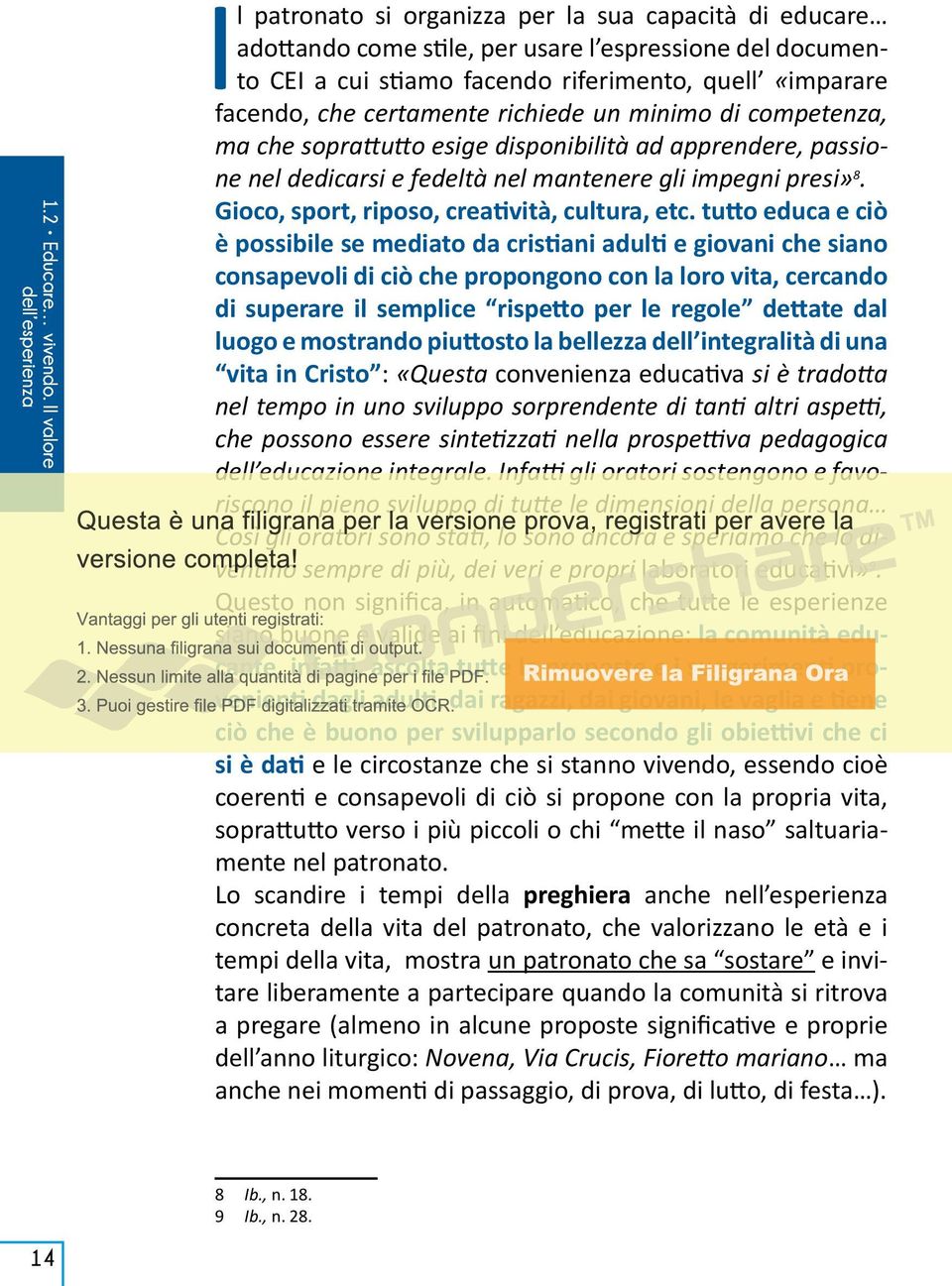 facendo, che certamente richiede un minimo di competenza, ma che soprattutto esige disponibilità ad apprendere, passione nel dedicarsi e fedeltà nel mantenere gli impegni presi» 8.