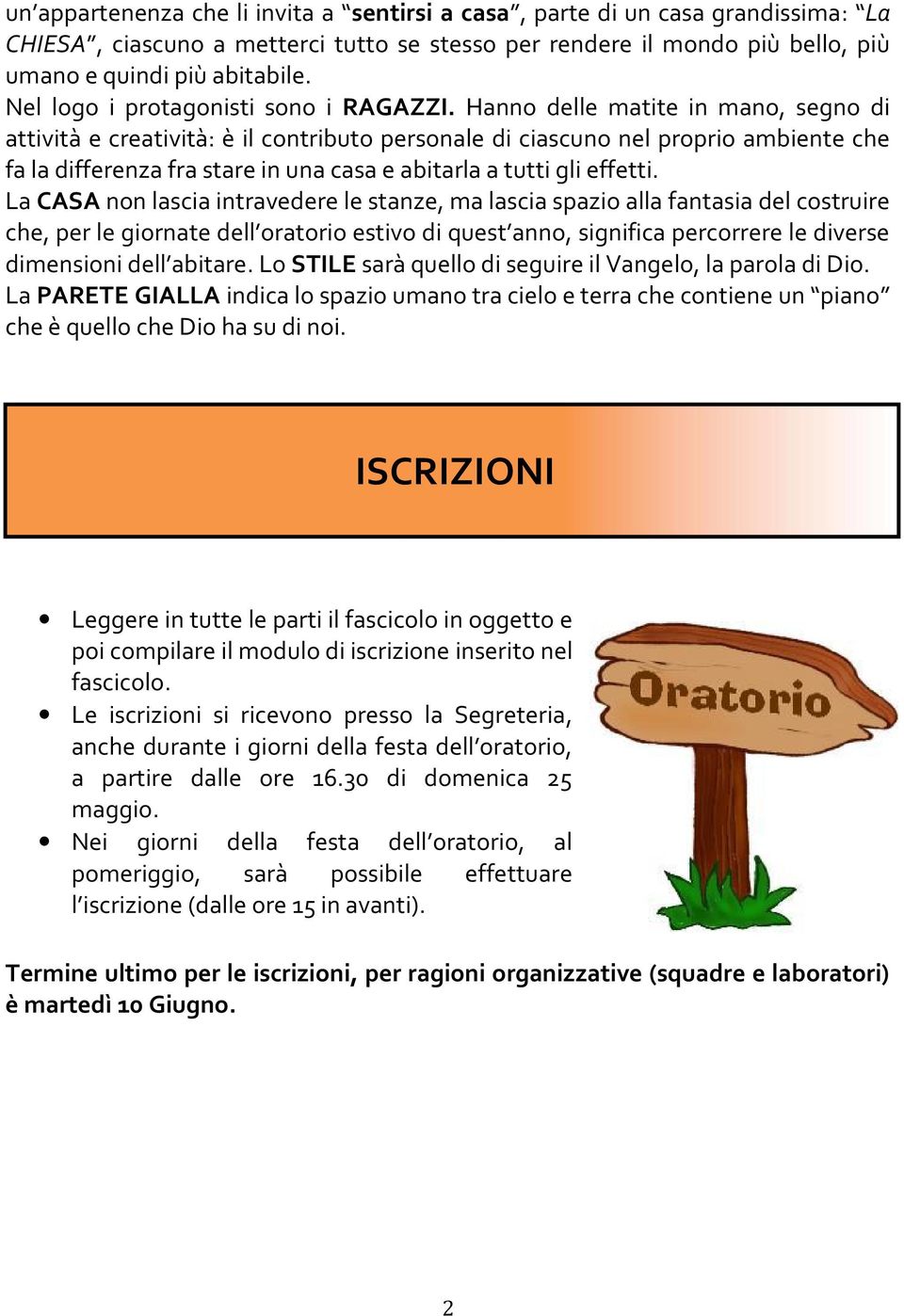 Hanno delle matite in mano, segno di attività e creatività: è il contributo personale di ciascuno nel proprio ambiente che fa la differenza fra stare in una casa e abitarla a tutti gli effetti.