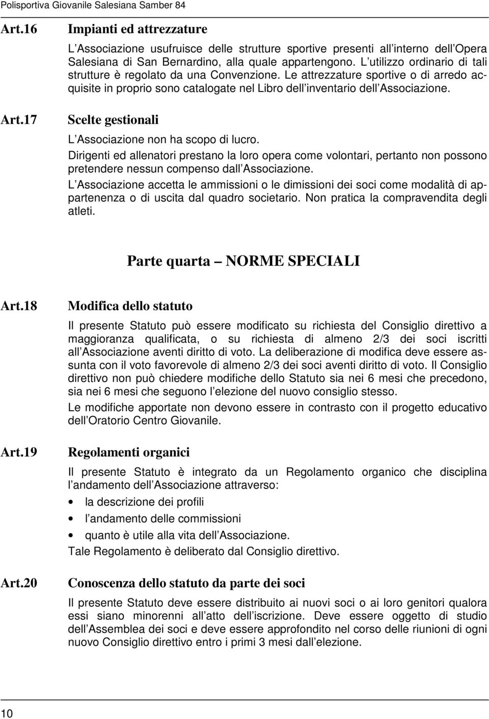 Scelte gestionali L Associazione non ha scopo di lucro. Dirigenti ed allenatori prestano la loro opera come volontari, pertanto non possono pretendere nessun compenso dall Associazione.