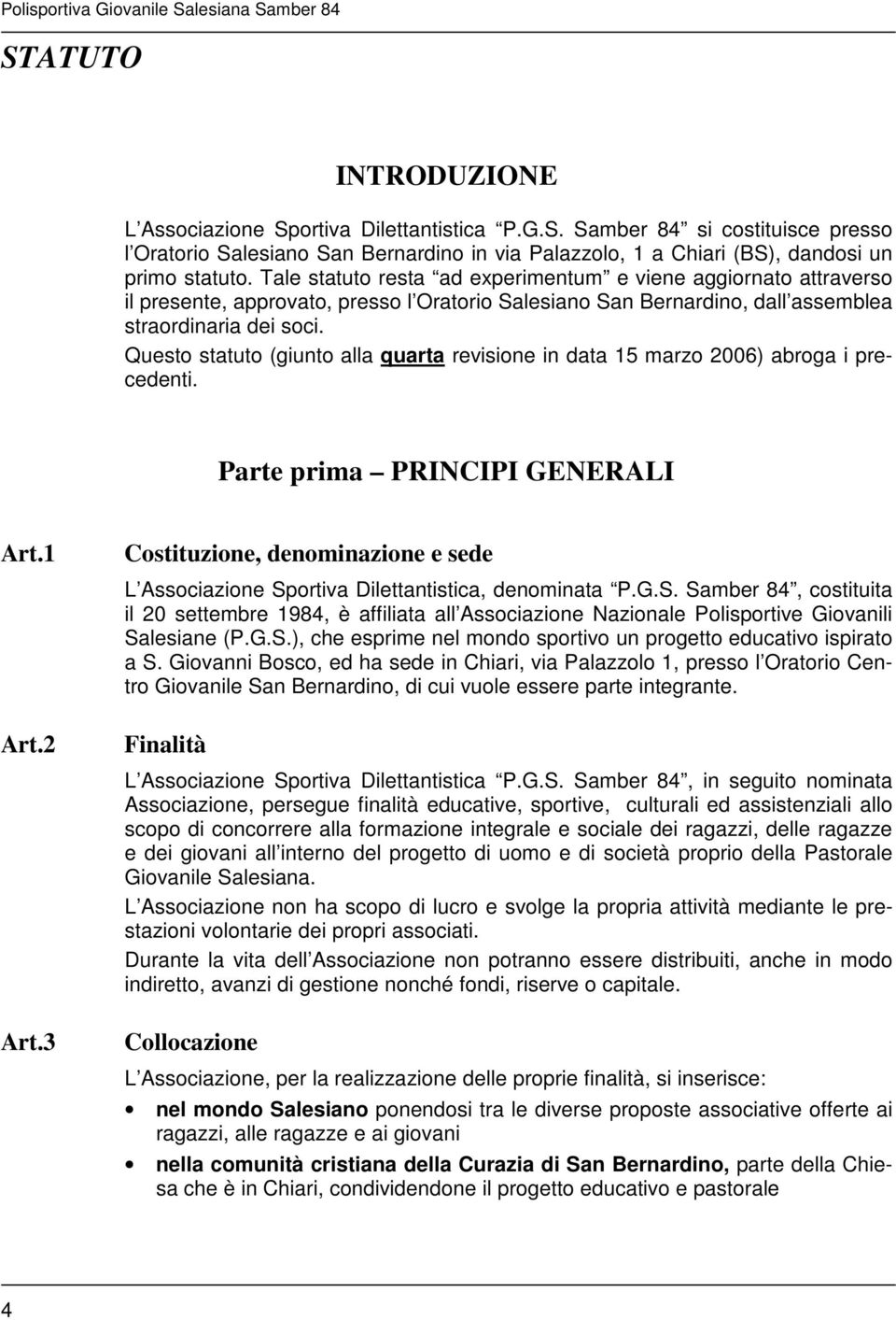 Questo statuto (giunto alla quarta revisione in data 15 marzo 2006) abroga i precedenti. Parte prima PRINCIPI GENERALI Art.1 Art.2 Art.