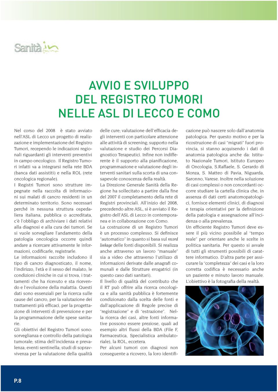 Il Registro Tumori infatti va a integrarsi nella rete BDA (banca dati assistiti) e nella ROL (rete oncologica regionale).