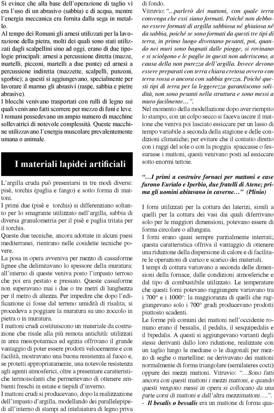 percussione diretta (mazze, martelli, picconi, martelli a due punte) ed arnesi a percussione indiretta (mazzette, scalpelli, punzoni, sgorbie); a questi si aggiungevano, specialmente per lavorare il