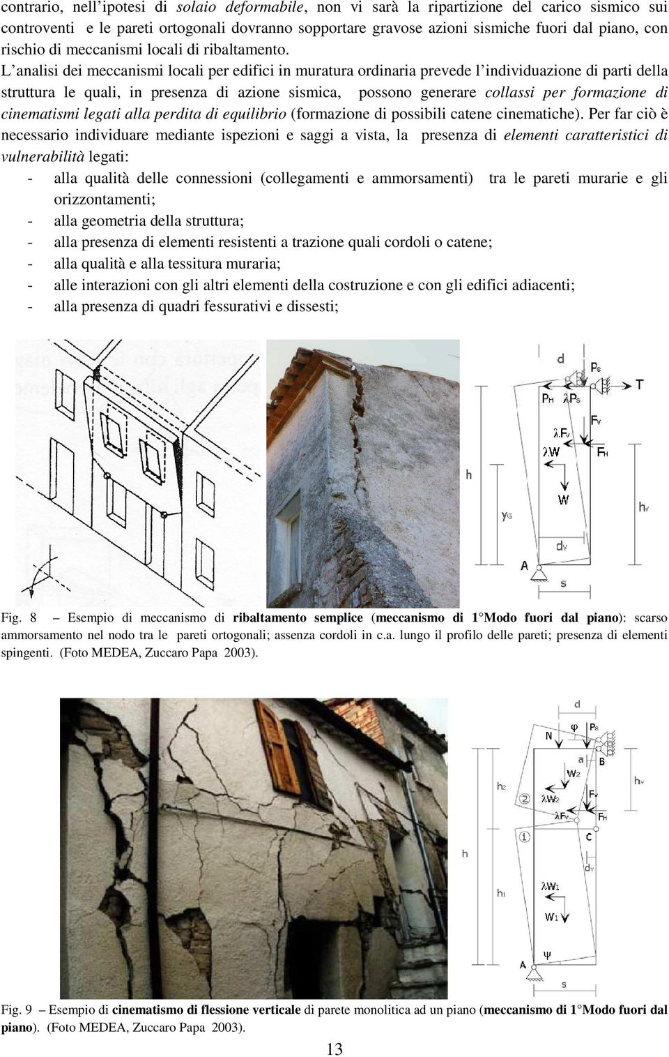 L analisi dei meccanismi locali per edifici in muratura ordinaria prevede l individuazione di parti della struttura le quali, in presenza di azione sismica, possono generare collassi per formazione