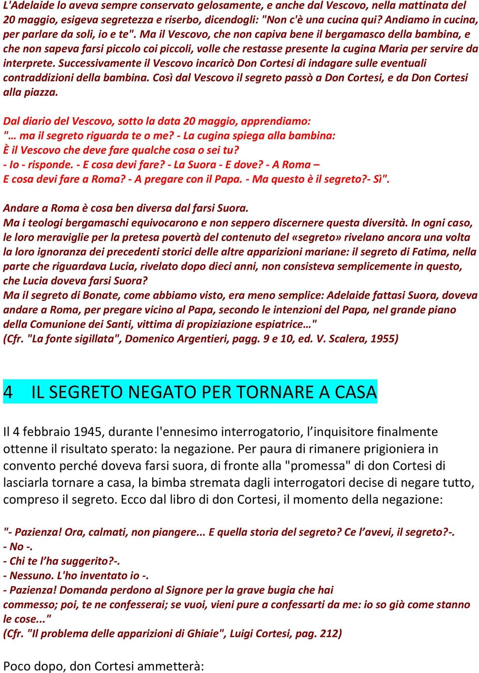 Ma il Vescovo, che non capiva bene il bergamasco della bambina, e che non sapeva farsi piccolo coi piccoli, volle che restasse presente la cugina Maria per servire da interprete.