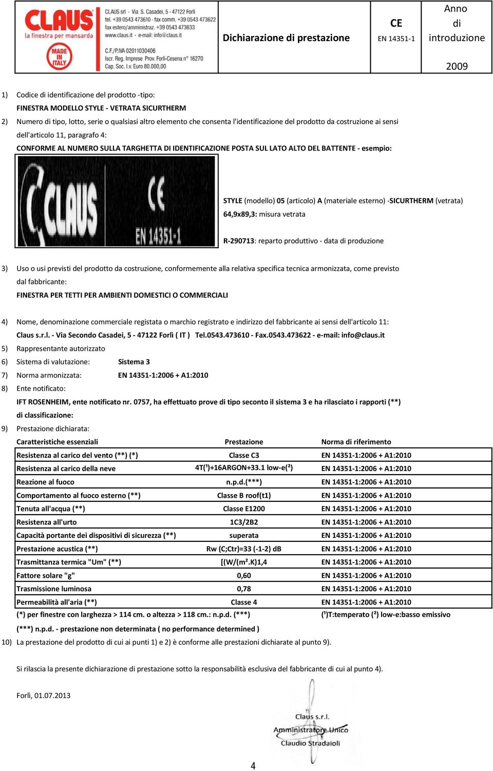 (materiale esterno) -SICURTHERM (vetrata) 64,9x89,3: misura vetrata R-290713: reparto produttivo - data produzione FINESTRA PER TETTI PER AMBIENTI DOMESTICI O COMMERCIALI 4) Nome, denominazione