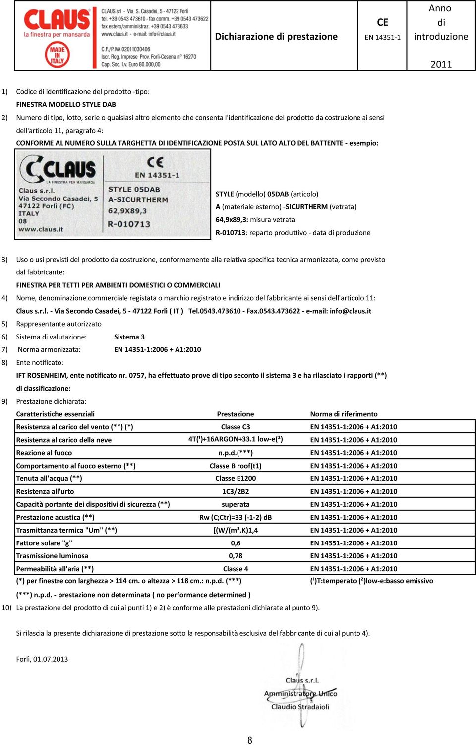 esterno) -SICURTHERM (vetrata) 64,9x89,3: misura vetrata R-010713: reparto produttivo - data produzione FINESTRA PER TETTI PER AMBIENTI DOMESTICI O COMMERCIALI 4) Nome, denominazione commerciale