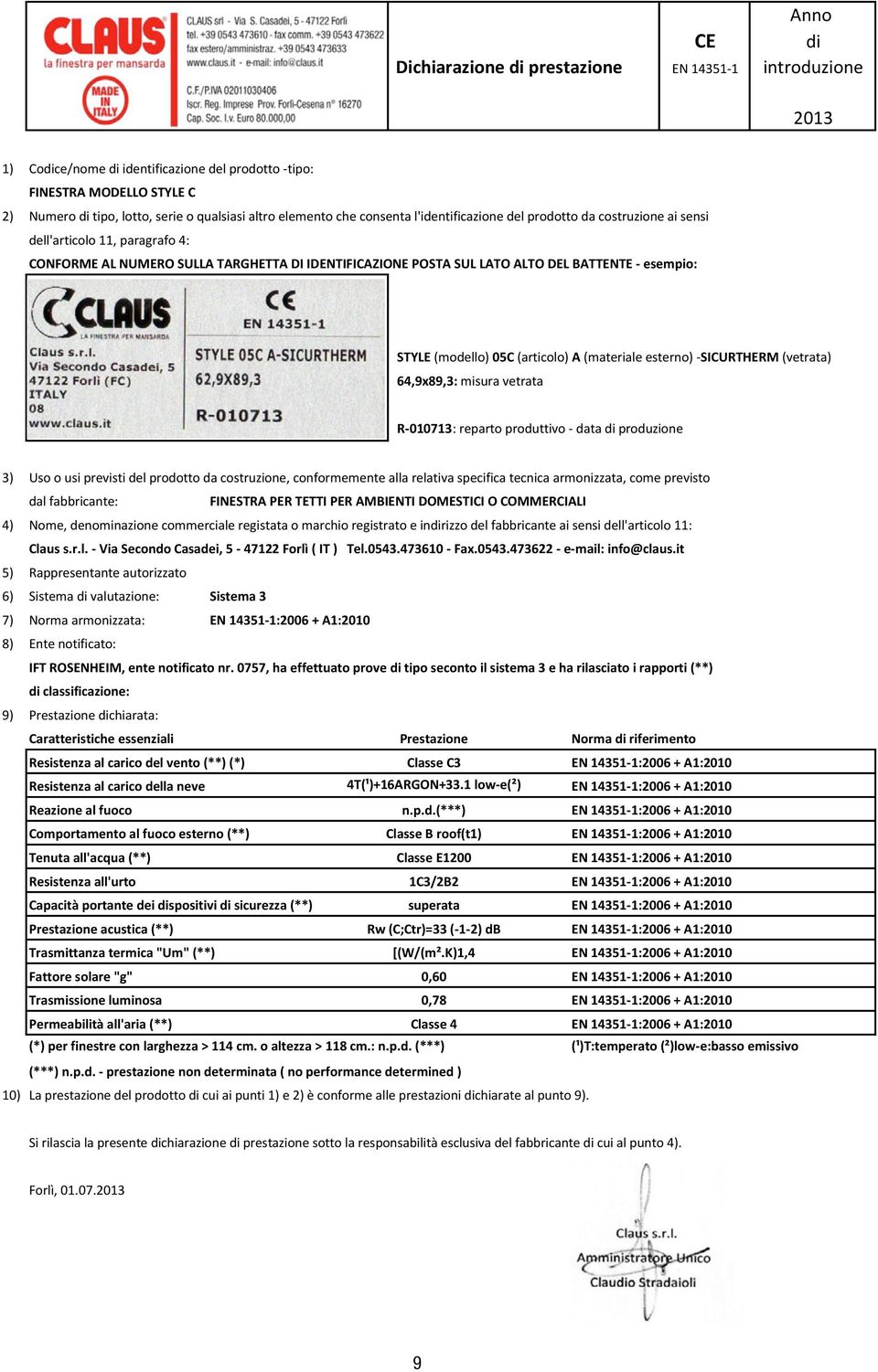 esterno) -SICURTHERM (vetrata) 64,9x89,3: misura vetrata R-010713: reparto produttivo - data produzione FINESTRA PER TETTI PER AMBIENTI DOMESTICI O COMMERCIALI 4) Nome, denominazione commerciale