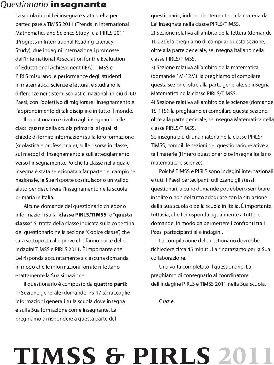 TIMSS e PIRLS misurano le performance degli studenti in matematica, scienze e lettura, e studiano le differenze nei sistemi scolastici nazionali in più di 60 Paesi, con l obiettivo di migliorare l