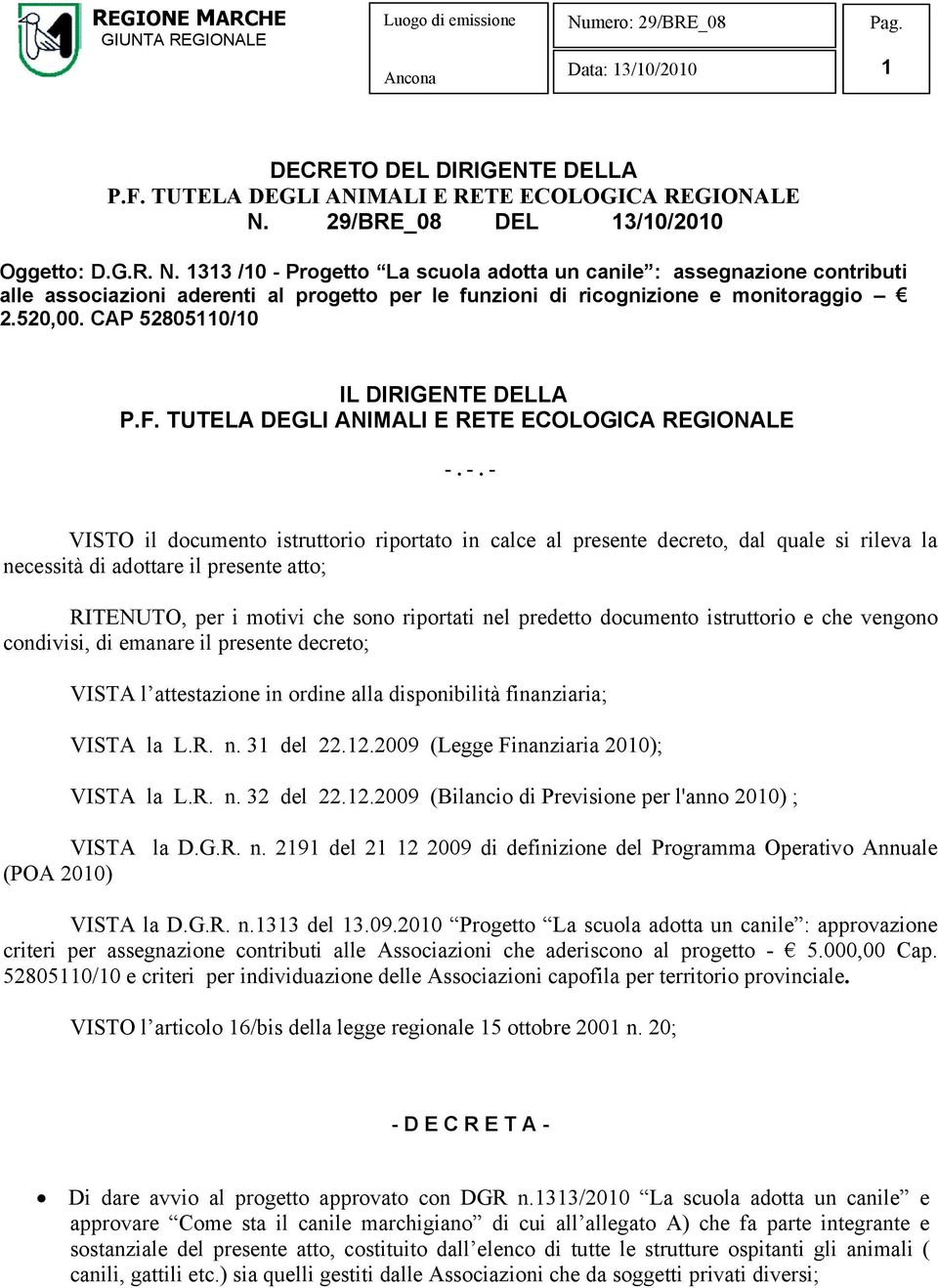 1313 /10 - Progetto La scuola adotta un canile : assegnazione contributi alle associazioni aderenti al progetto per le funzioni di ricognizione e monitoraggio 2.520,00.