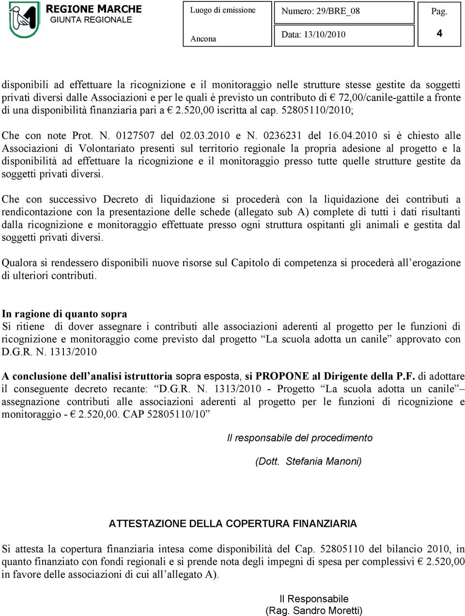 2010 si è chiesto alle Associazioni di Volontariato presenti sul territorio regionale la propria adesione al progetto e la disponibilità ad effettuare la ricognizione e il monitoraggio presso tutte