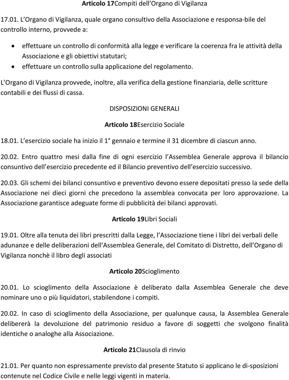 attività della Associazione e gli obiettivi statutari; effettuare un controllo sulla applicazione del regolamento.