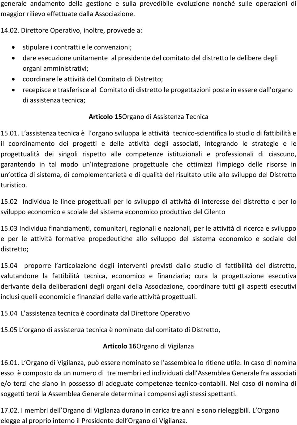 coordinare le attività del Comitato di Distretto; recepisce e trasferisce al Comitato di distretto le progettazioni poste in essere dall organo di assistenza tecnica; Articolo 15Organo di Assistenza