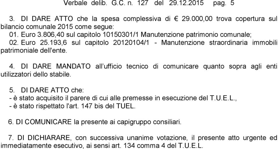 DI DARE MANDATO all ufficio tecnico di comunicare quanto sopra agli enti utilizzatori dello stabile. 5. DI DARE ATTO che: - è stato acquisito il parere di cui alle premesse in esecuzione del T.U.E.L.