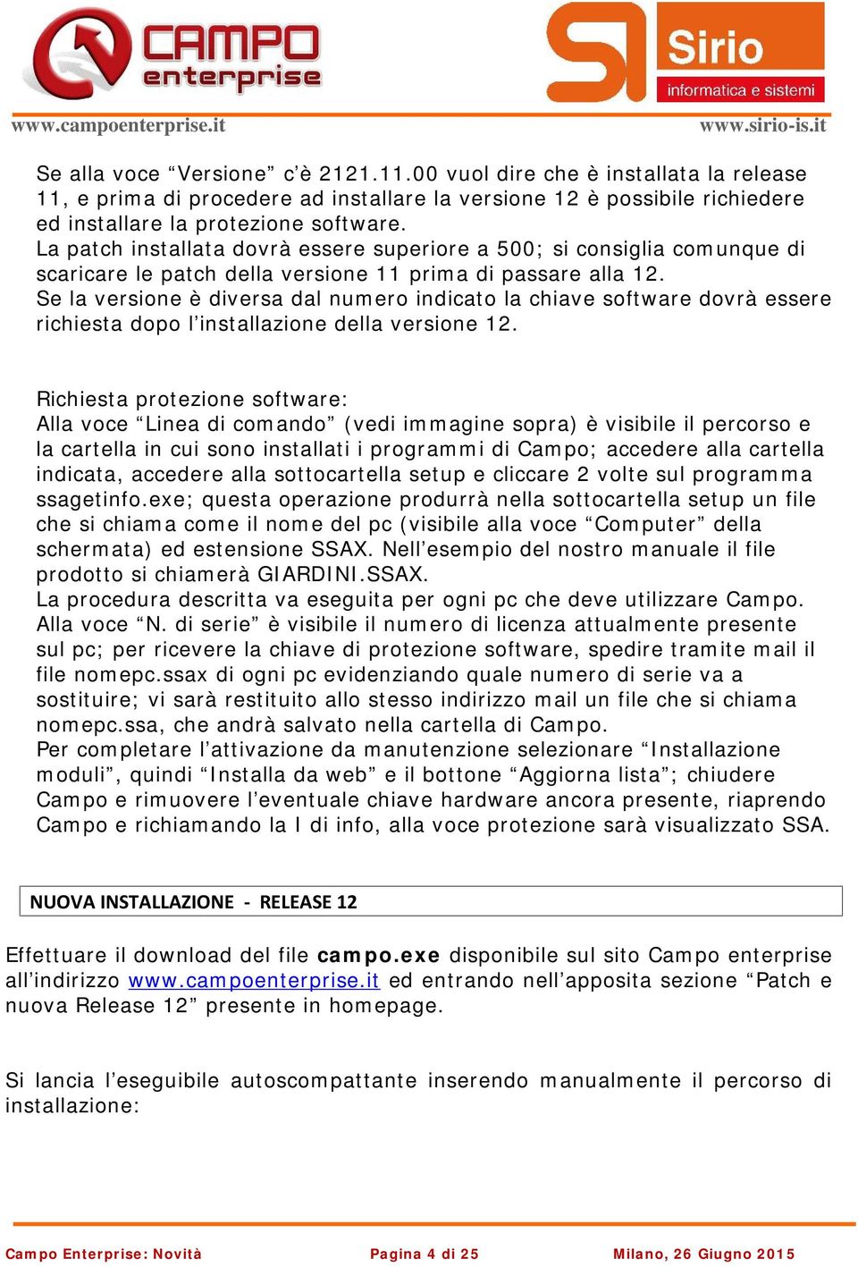 Se la versione è diversa dal numero indicato la chiave software dovrà essere richiesta dopo l installazione della versione 12.