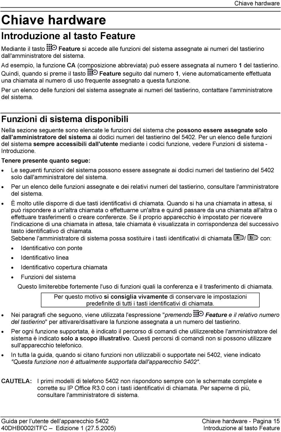 Quindi, quando si preme il tasto Feature seguito dal numero 1, viene automaticamente effettuata una chiamata al numero di uso frequente assegnato a questa funzione.