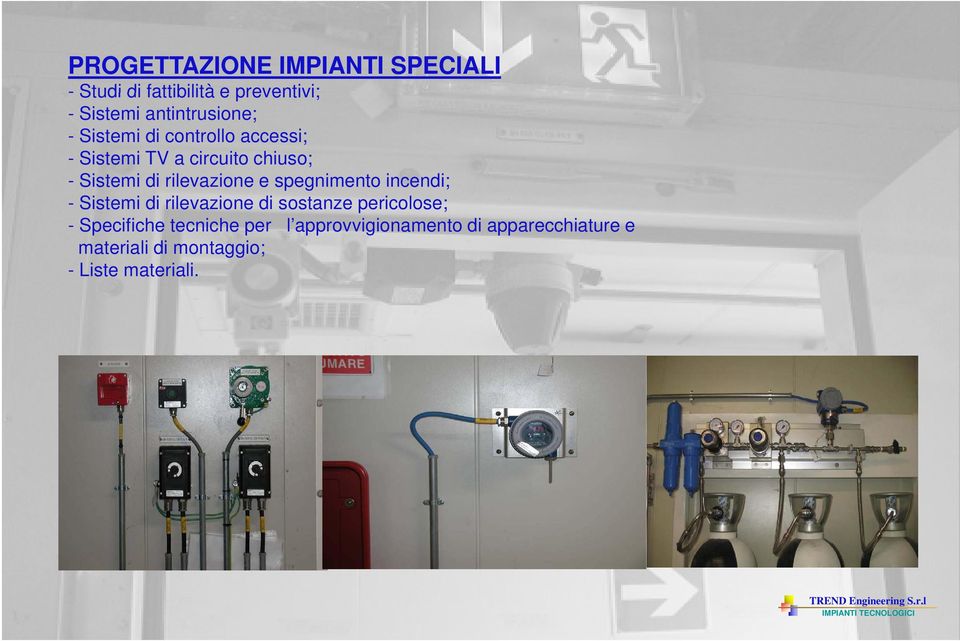 PROGETTAZIONE IMPIANTI SPECIALI - Studi di fattibilità e preventivi; - Sistemi antintrusione; - Sistemi di controllo accessi; - Sistemi TV a circuito chiuso; - Sistemi di