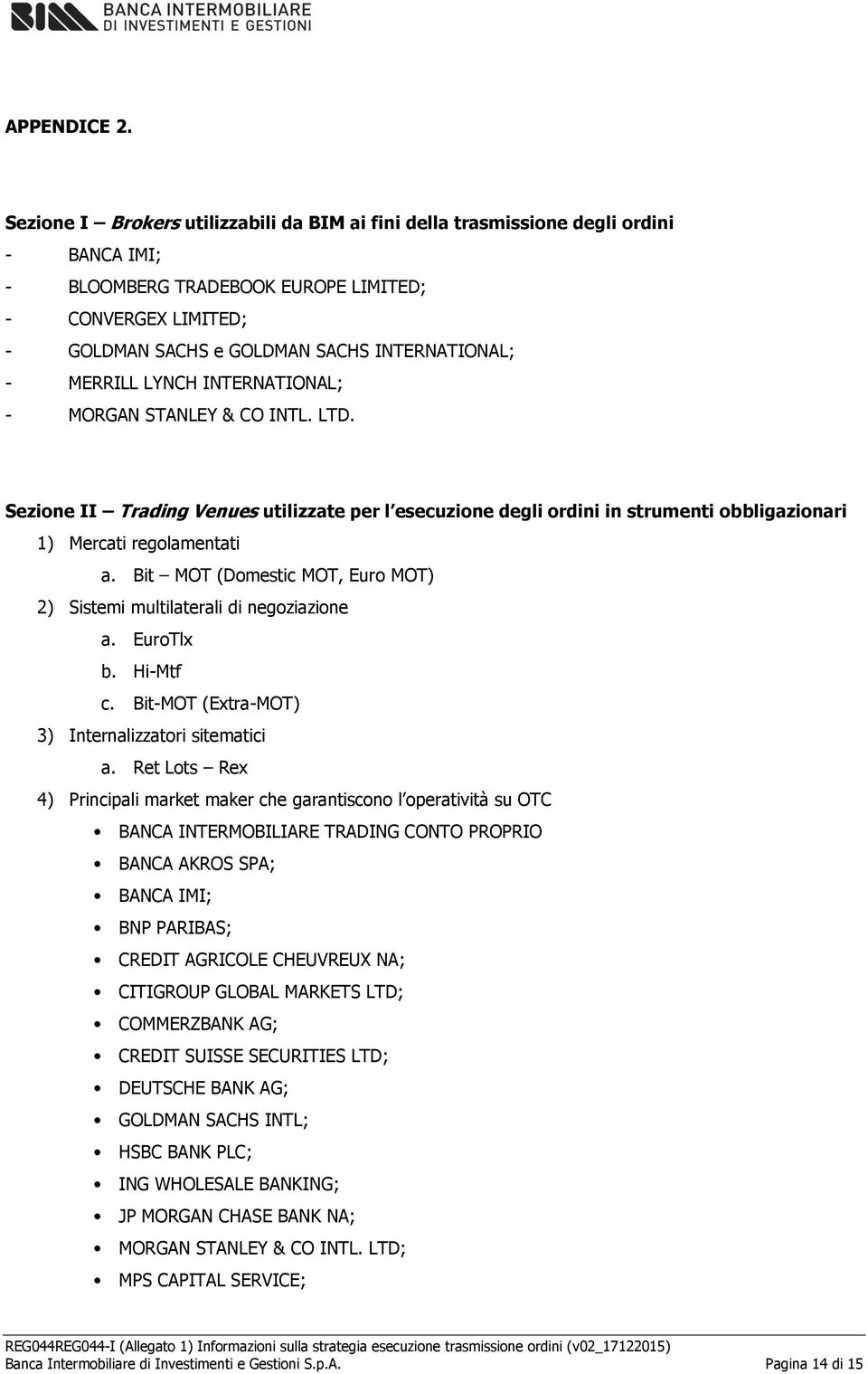 MERRILL LYNCH INTERNATIONAL; - MORGAN STANLEY & CO INTL. LTD. Sezione II Trading Venues utilizzate per l esecuzione degli ordini in strumenti obbligazionari 1) Mercati regolamentati a.