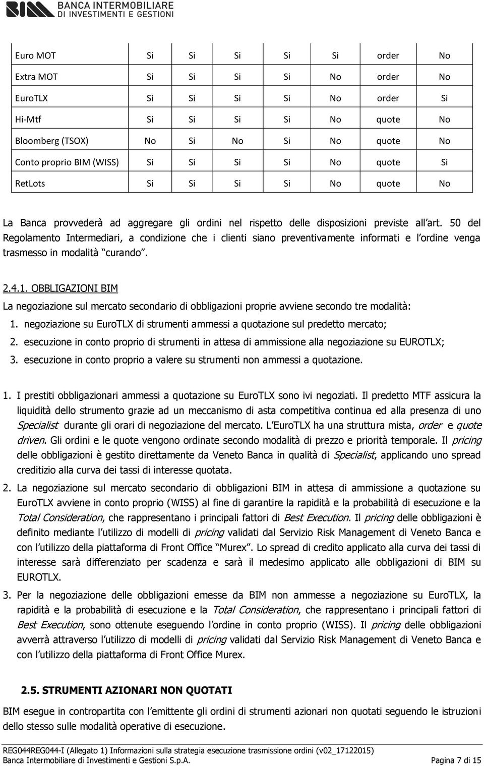 50 del Regolamento Intermediari, a condizione che i clienti siano preventivamente informati e l ordine venga trasmesso in modalità curando. 2.4.1.