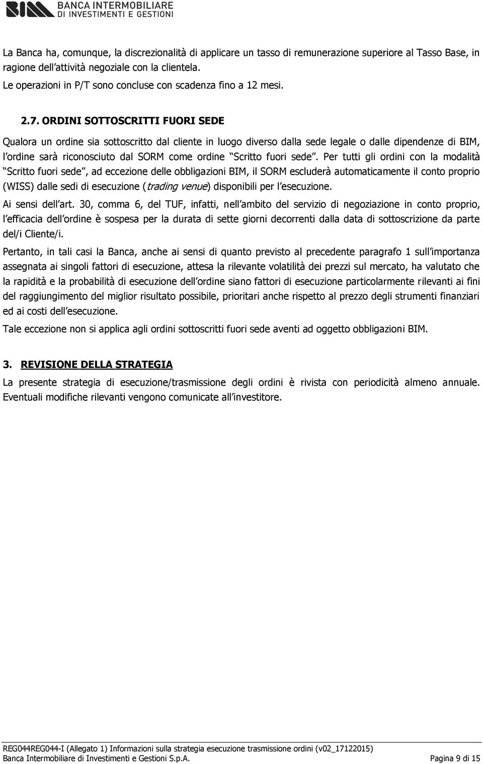 ORDINI SOTTOSCRITTI FUORI SEDE Qualora un ordine sia sottoscritto dal cliente in luogo diverso dalla sede legale o dalle dipendenze di BIM, l ordine sarà riconosciuto dal SORM come ordine Scritto