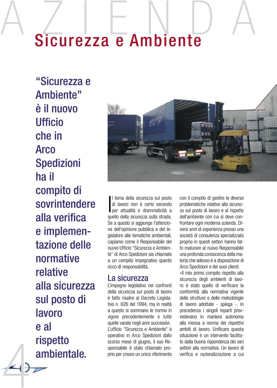 Se a questo si aggiunge l attenzione dell opinione pubblica e del legislatore alle tematiche ambientali, capiamo come il Responsabile del nuovo Ufficio Sicurezza e Ambiente di Arco Spedizioni sia