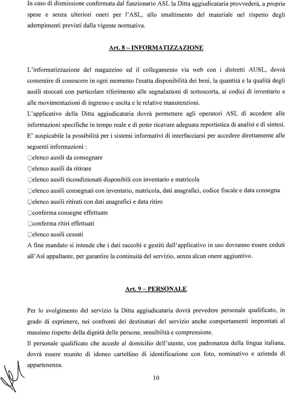 8 - INFORMATIZZAZIONE L'informatizzazione del magazzino ed il collegamento via web con i distretti AUSL, dovrà consentire di conoscere in ogni momento l'esatta disponibilità dei beni, la quantità e