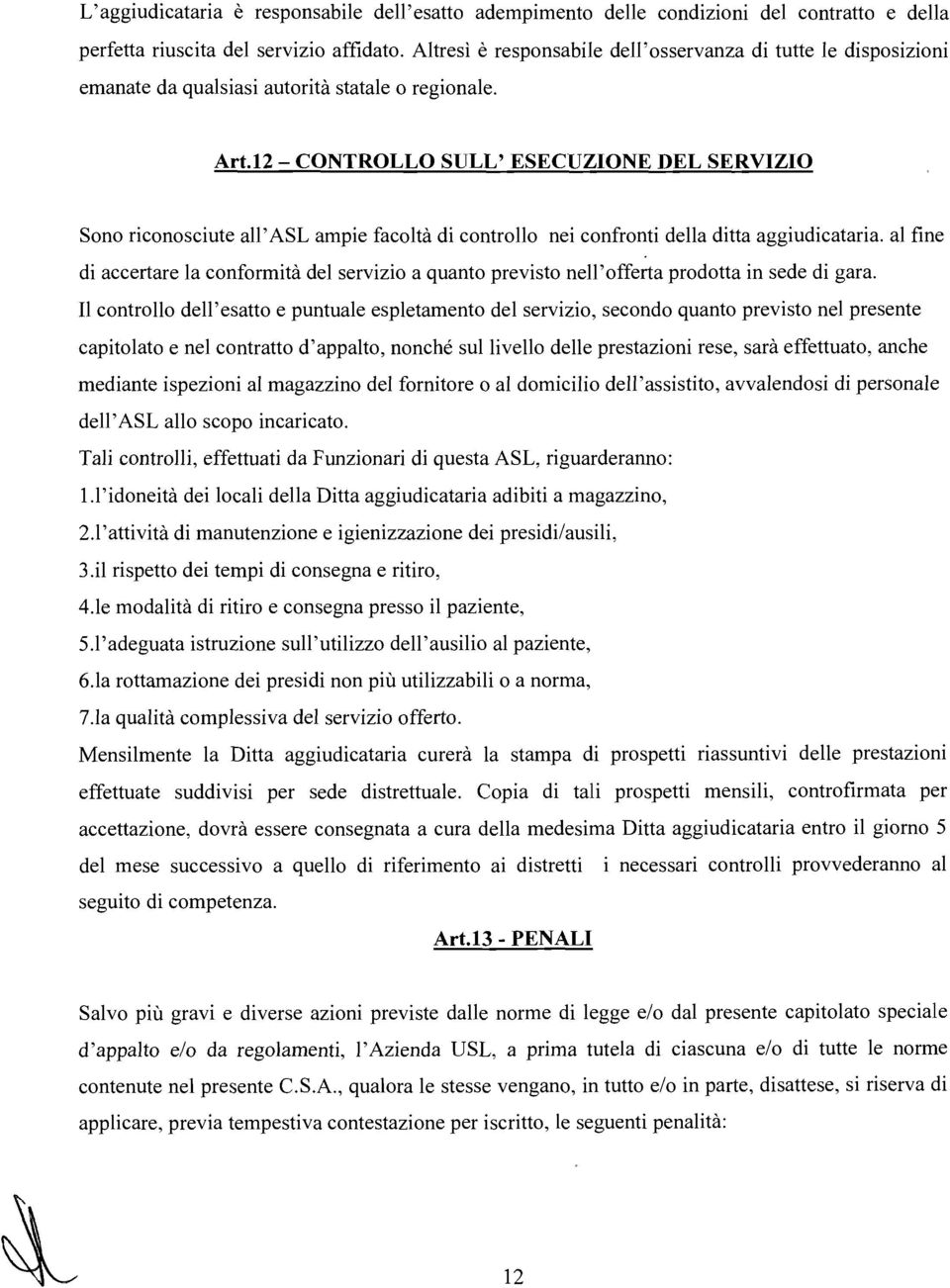 12 - CONTROLLO SULL' ESECUZIONE DEL SERVIZIO Sono riconosciute all'asl ampie facoltà di controllo nei confronti della ditta aggiudicataria.