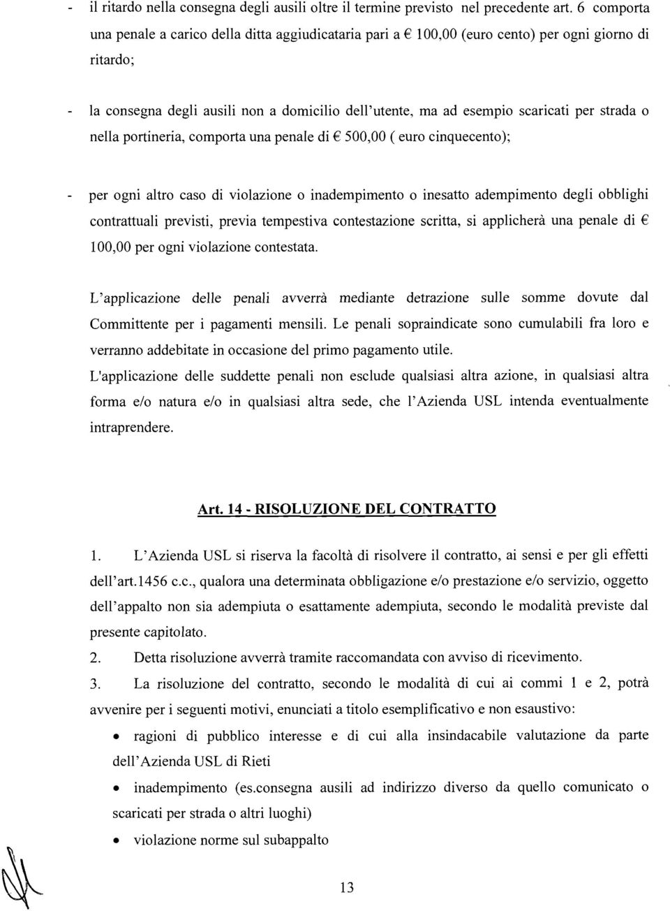 strada o nella portineria, comporta una penale di 500,OO ( euro cinquecento); - per ogni altro caso di violazione o inadempimento o inesatto adempimento degli obblighi contrattuali previsti, previa