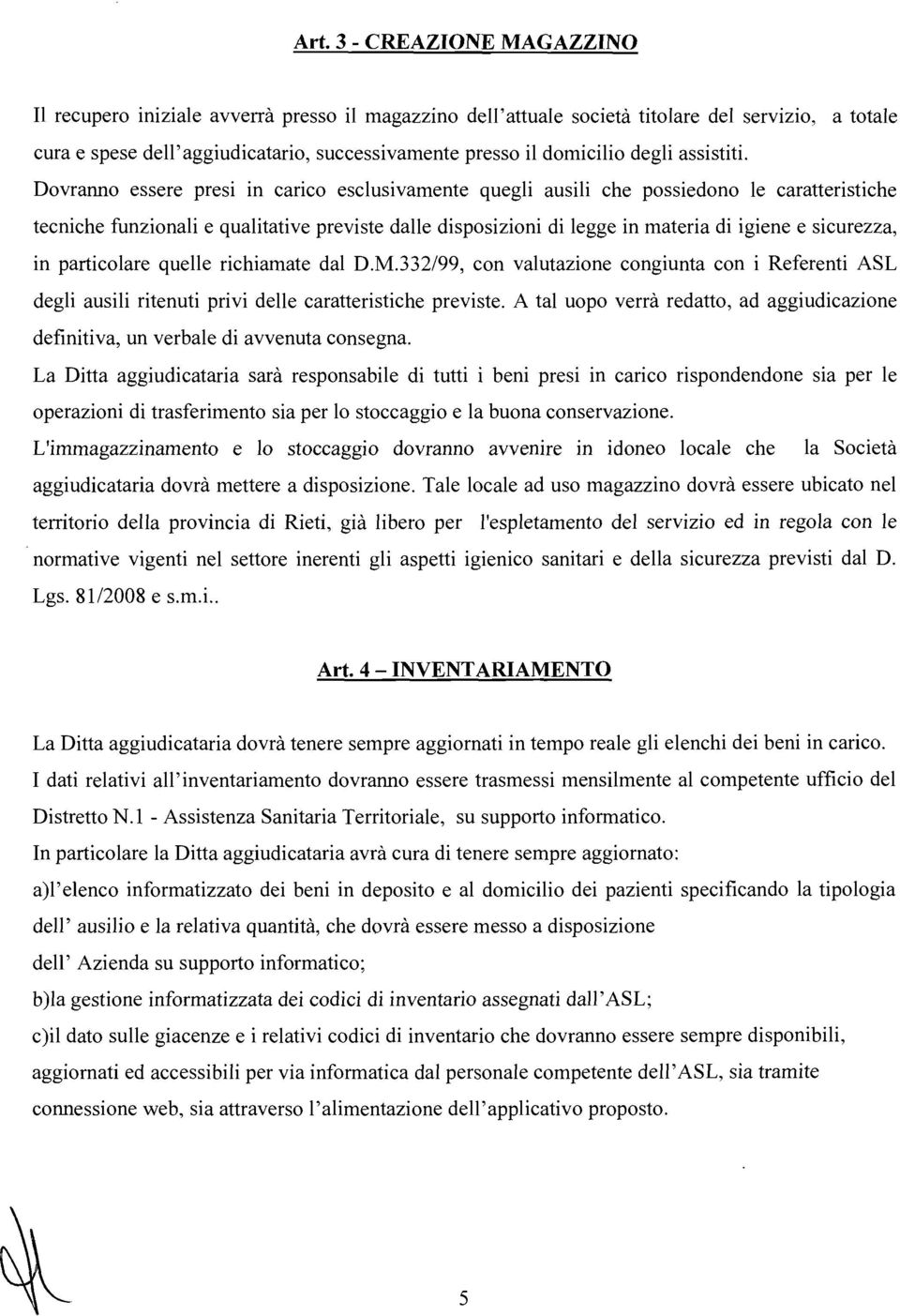 Dovranno essere presi in carico esclusivamente quegli ausili che possiedono le caratteristiche tecniche funzionali e qualitative previste dalle disposizioni di legge in materia di igiene e sicurezza,