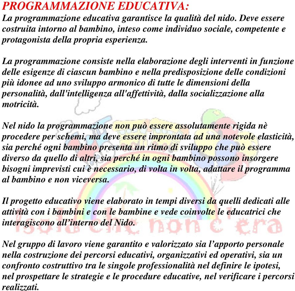 La programmazione consiste nella elaborazione degli interventi in funzione delle esigenze di ciascun bambino e nella predisposizione delle condizioni più idonee ad uno sviluppo armonico di tutte le