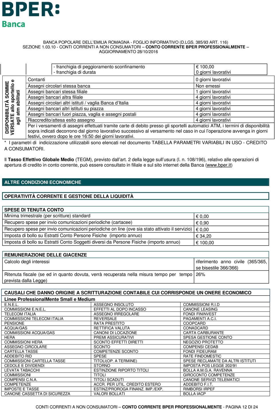 istituti su piazza Assegni bancari fuori piazza, vaglia e assegni postali Riaccredito/attesa esito assegno Per i versamenti di assegni effettuati tramite carte di debito presso gli sportelli