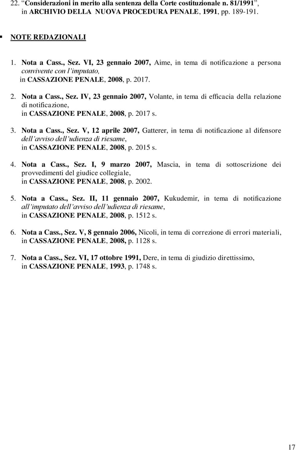 IV, 23 gennaio 2007, Volante, in tema di efficacia della relazione di notificazione, in CASSAZIONE PENALE, 2008, p. 2017 s. 3. Nota a Cass., Sez.