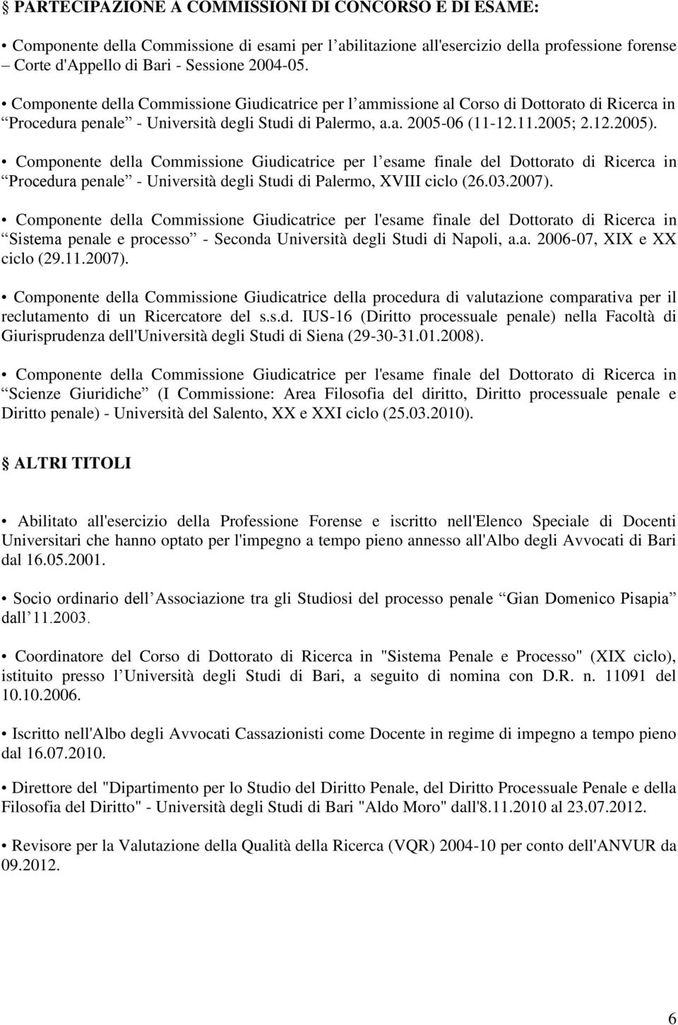 Componente della Commissione Giudicatrice per l esame finale del Dottorato di Ricerca in Procedura penale - Università degli Studi di Palermo, XVIII ciclo (26.03.2007).