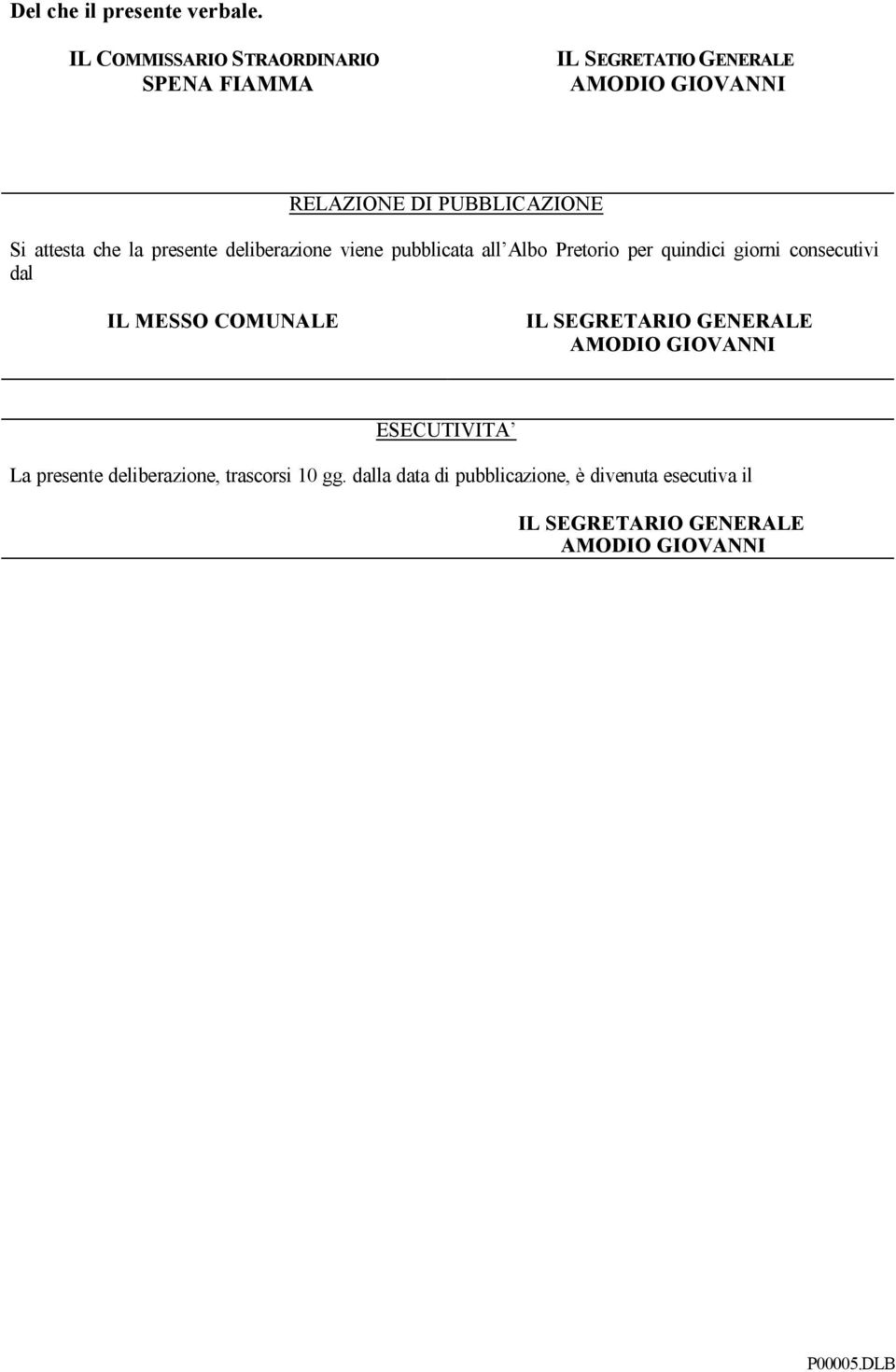 deliberazione viene pubblicata all Albo Pretorio per quindici giorni consecutivi dal IL MESSO