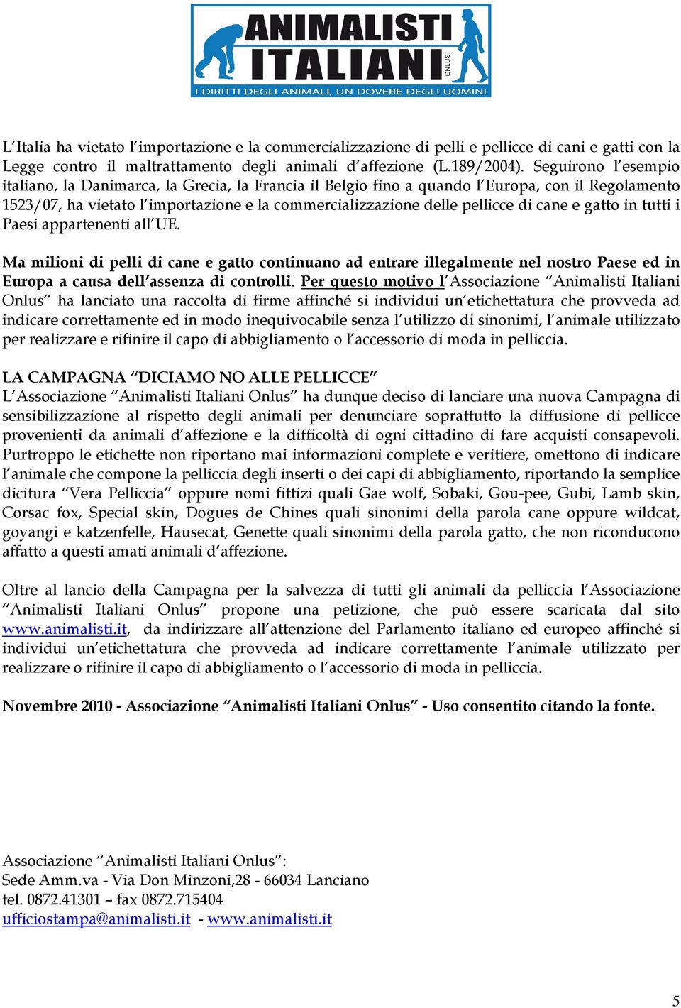 cane e gatto in tutti i Paesi appartenenti all UE. Ma milioni di pelli di cane e gatto continuano ad entrare illegalmente nel nostro Paese ed in Europa a causa dell assenza di controlli.