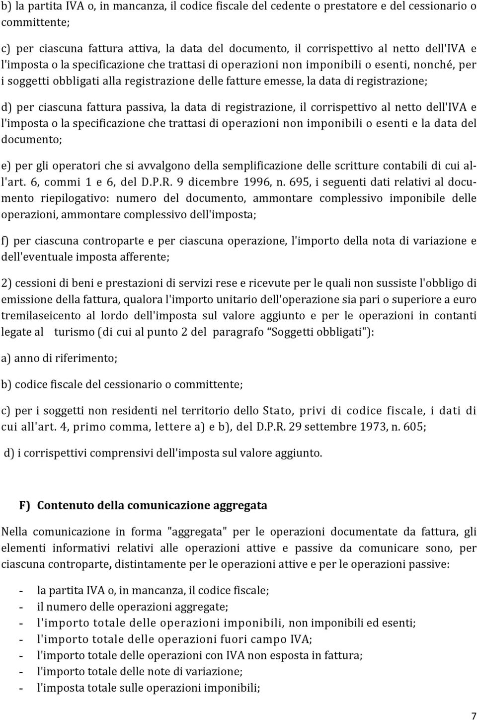 fattura passiva, la data di registrazione, il corrispettivo al netto dell'iva e l'imposta o la specificazione che trattasi di operazioni non imponibili o esenti e la data del documento; e) per gli