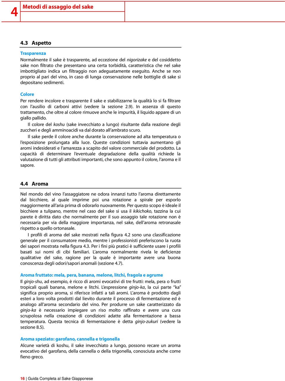 Colore Per rendere incolore e trasparente il sake e stabilizzarne la qualità lo si fa filtrare con l ausilio di carboni attivi (vedere la sezione 2.9).