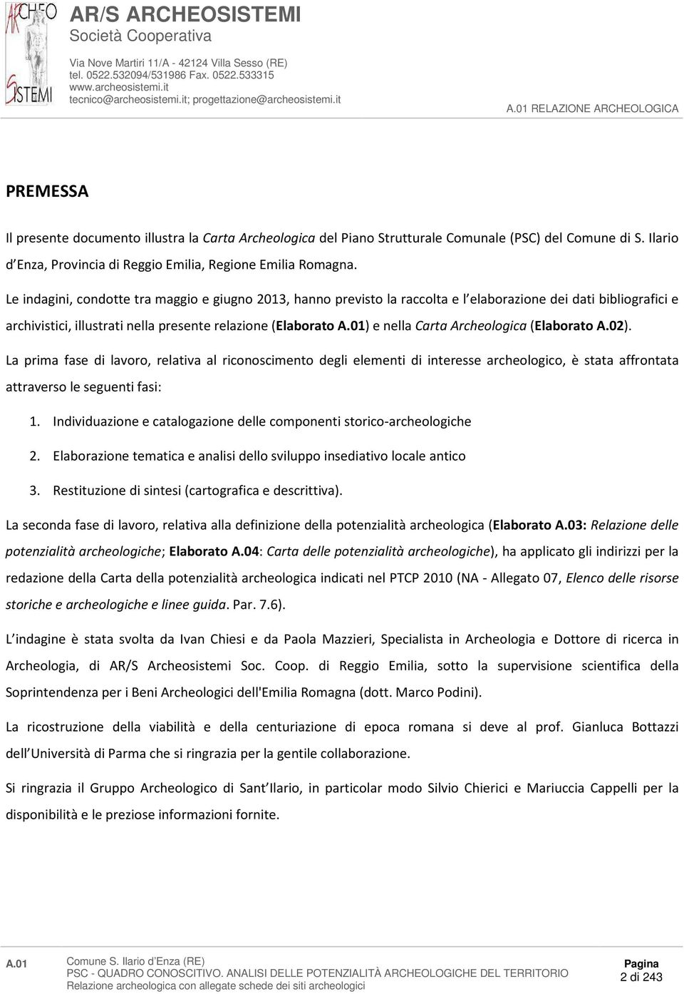 01) e nella Carta Archeologica (Elaborato A.02). La prima fase di lavoro, relativa al riconoscimento degli elementi di interesse archeologico, è stata affrontata attraverso le seguenti fasi: 1.