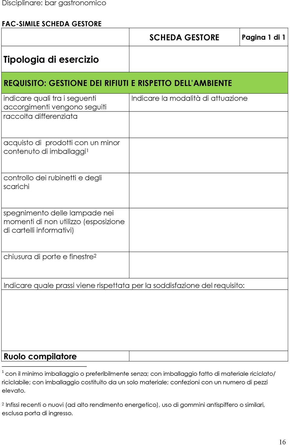 non utilizzo (esposizione di cartelli informativi) chiusura di porte e finestre 2 Indicare quale prassi viene rispettata per la soddisfazione del requisito: Ruolo compilatore 1 con il minimo