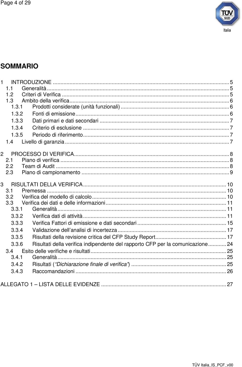 .. 8 2.3 Piano di campionamento... 9 3 RISULTATI DELLA VERIFICA... 10 3.1 Premessa... 10 3.2 Verifica del modello di calcolo... 10 3.3 Verifica dei dati e delle informazioni... 11 3.3.1 Generalità.