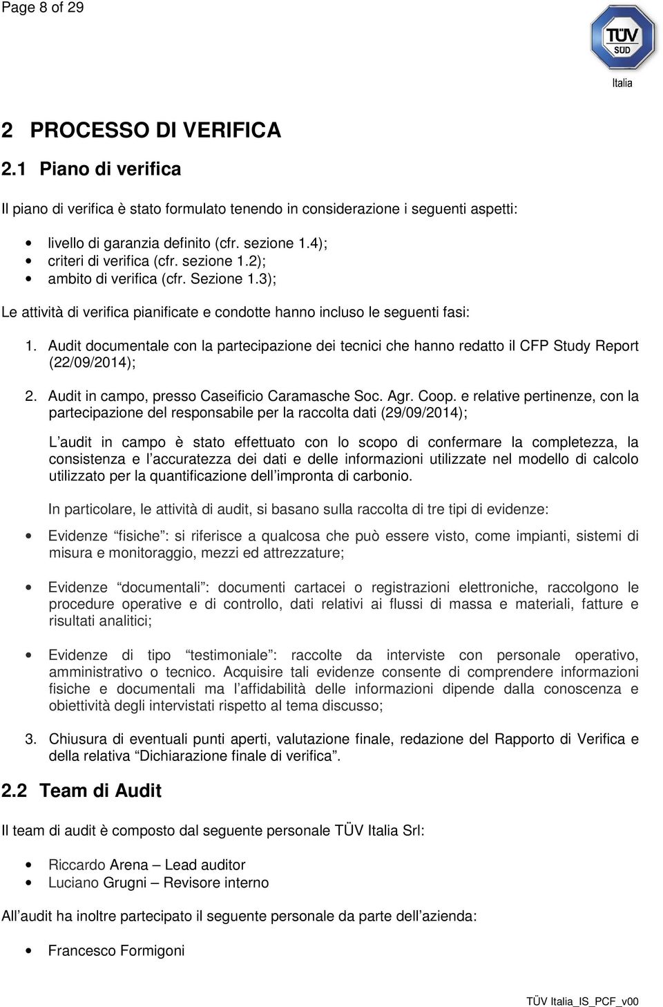 Audit documentale con la partecipazione dei tecnici che hanno redatto il CFP Study Report (22/09/2014); 2. Audit in campo, presso Caseificio Caramasche Soc. Agr. Coop.