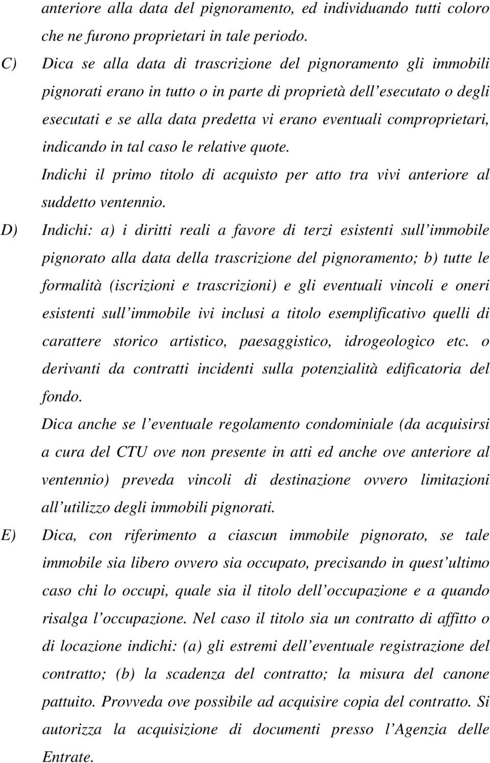 comproprietari, indicando in tal caso le relative quote. Indichi il primo titolo di acquisto per atto tra vivi anteriore al suddetto ventennio.