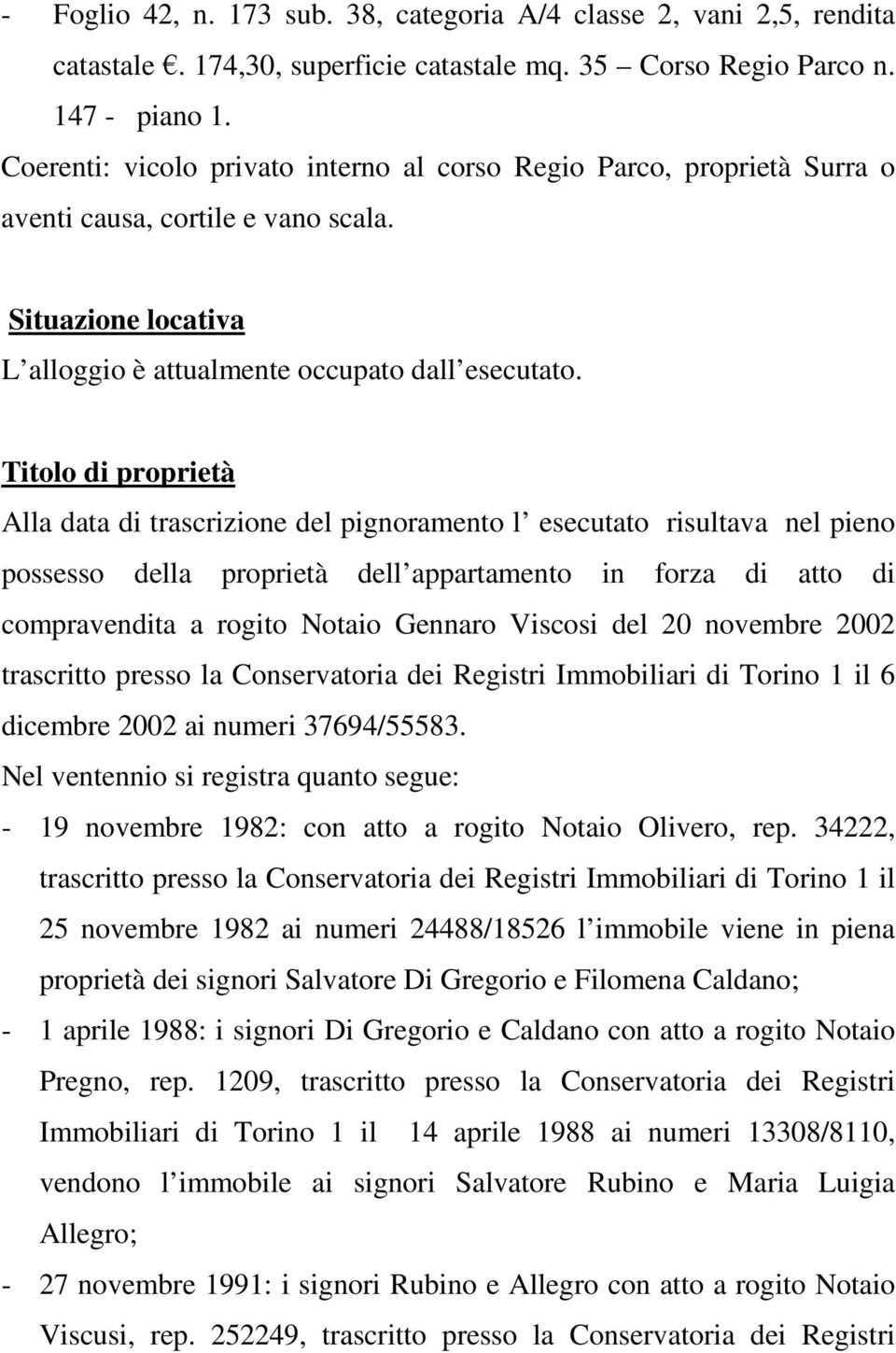 Titolo di proprietà Alla data di trascrizione del pignoramento l esecutato risultava nel pieno possesso della proprietà dell appartamento in forza di atto di compravendita a rogito Notaio Gennaro